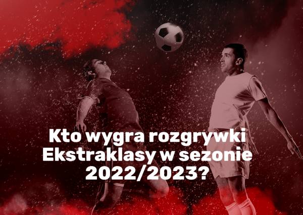 -kto-wygra-rozgrywki-ekstraklasy-w-sezonie-2022/2023?